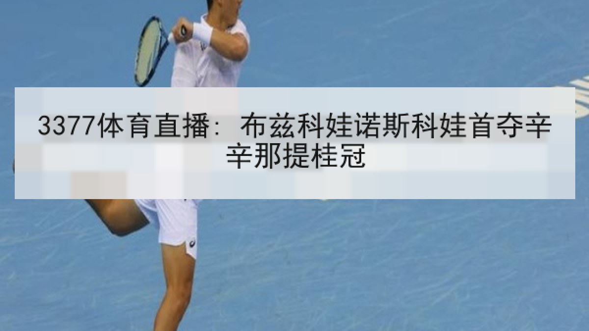3377体育直播: 布兹科娃诺斯科娃首夺辛辛那提桂冠